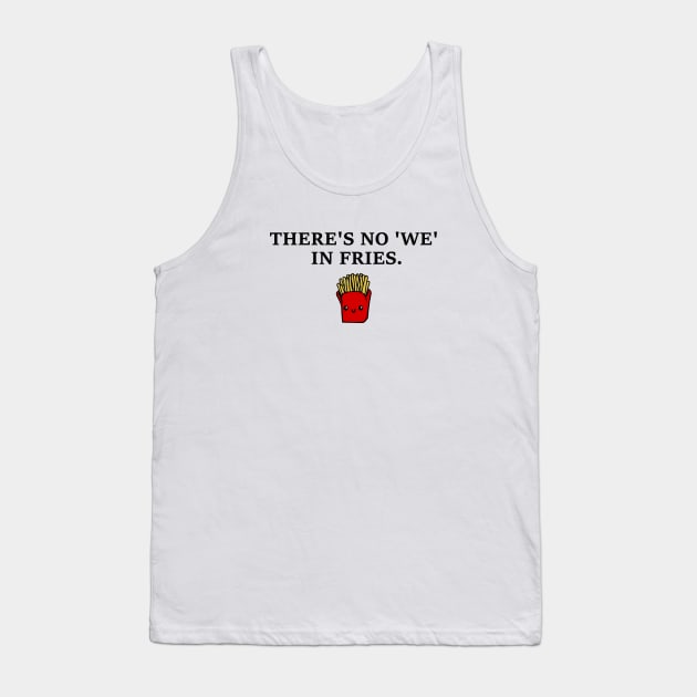 There's no We in Fries Funny Quotes Tank Top by MysticMagpie